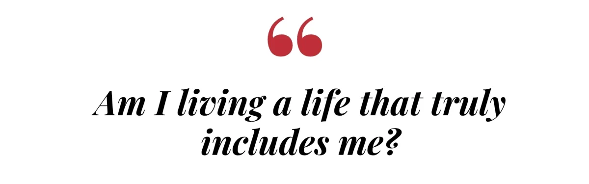 am I living a life that truly includes me