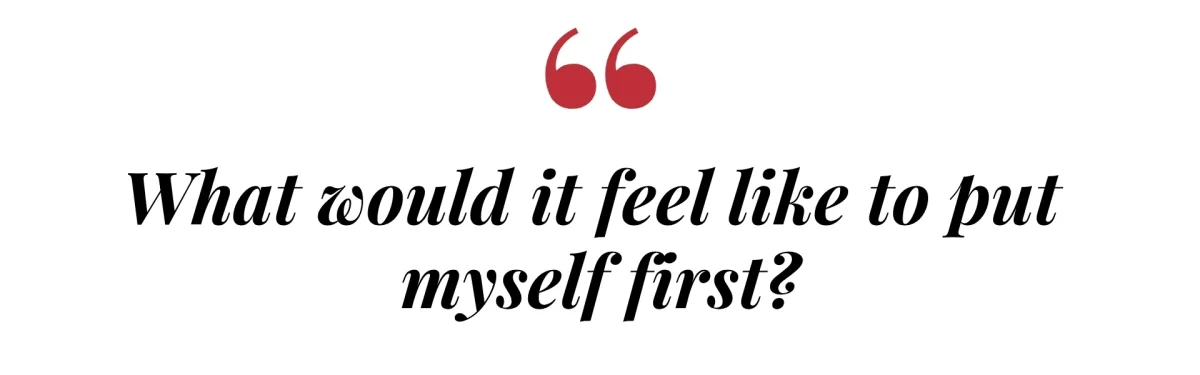 What would it feel like to put myself first